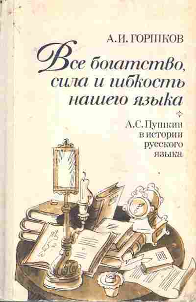 Книга Горшков А.И. Всё богатство, сила и гибкость нашего языка, 11-7897, Баград.рф